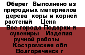 Оберег. Выполнено из природных материалов: дерева, коры и корней растений. › Цена ­ 1 000 - Все города Подарки и сувениры » Изделия ручной работы   . Костромская обл.,Волгореченск г.
